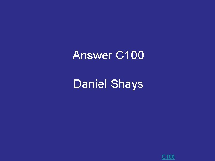Answer C 100 Daniel Shays C 100 Answer C 100 Daniel Shays C 100