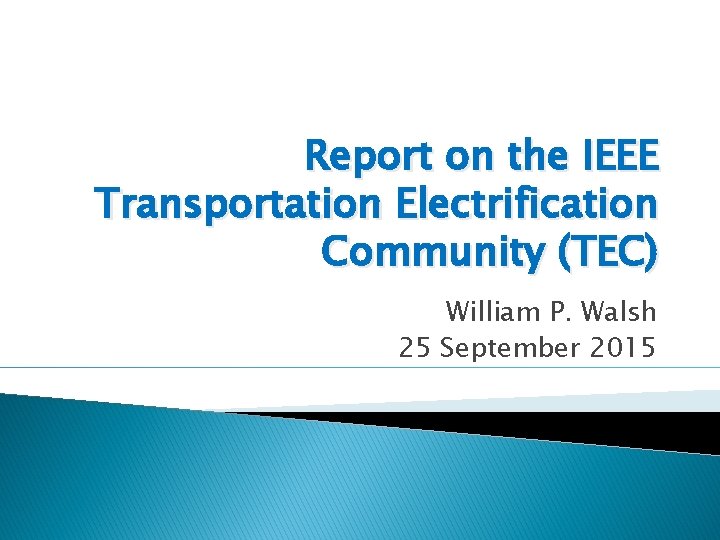 Report on the IEEE Transportation Electrification Community (TEC) William P. Walsh 25 September 2015