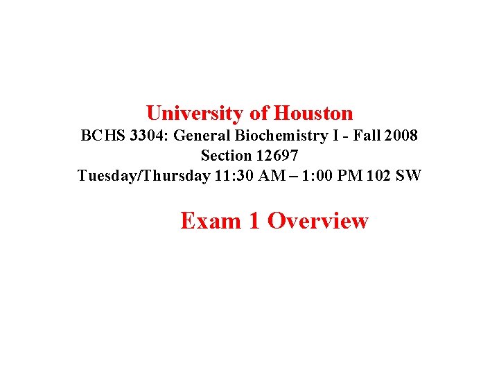 University of Houston BCHS 3304: General Biochemistry I - Fall 2008 Section 12697 Tuesday/Thursday