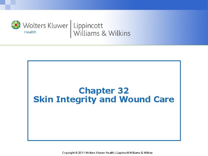 Chapter 32 Skin Integrity and Wound Care Copyright