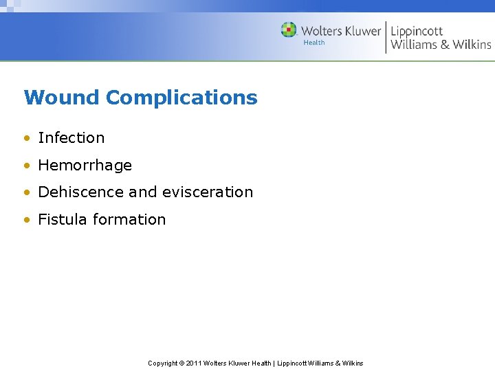 Wound Complications • Infection • Hemorrhage • Dehiscence and evisceration • Fistula formation Copyright Wound Complications • Infection • Hemorrhage • Dehiscence and evisceration • Fistula formation Copyright