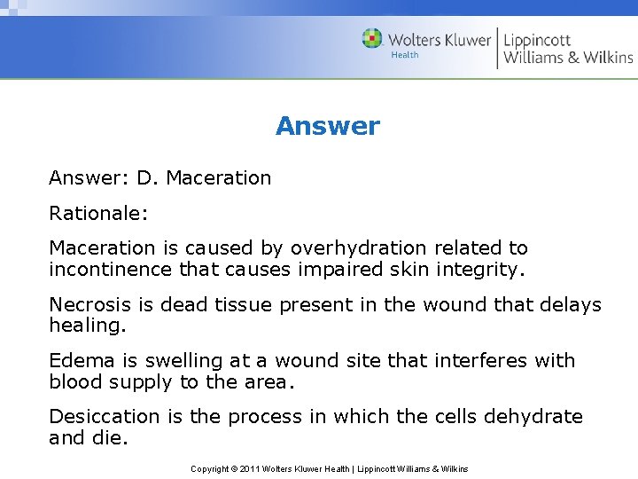 Answer: D. Maceration Rationale: Maceration is caused by overhydration related to incontinence that causes Answer: D. Maceration Rationale: Maceration is caused by overhydration related to incontinence that causes