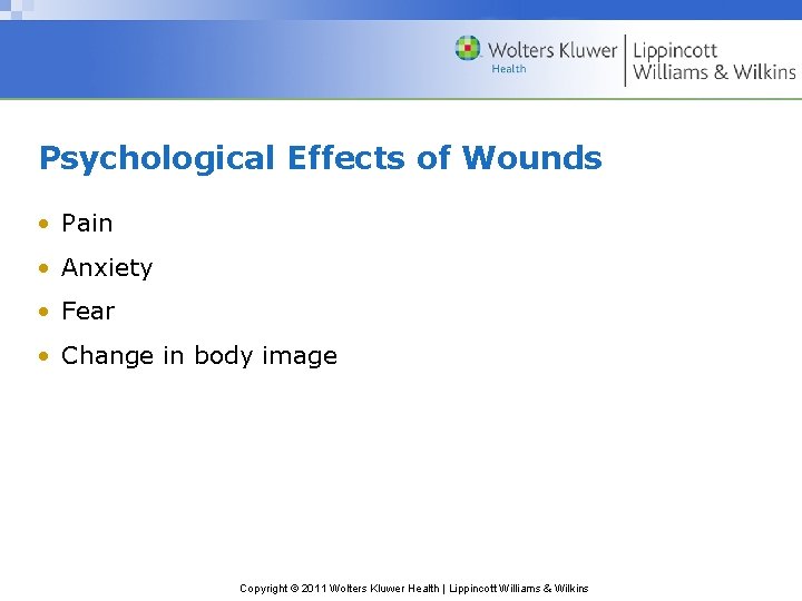 Psychological Effects of Wounds • Pain • Anxiety • Fear • Change in body Psychological Effects of Wounds • Pain • Anxiety • Fear • Change in body