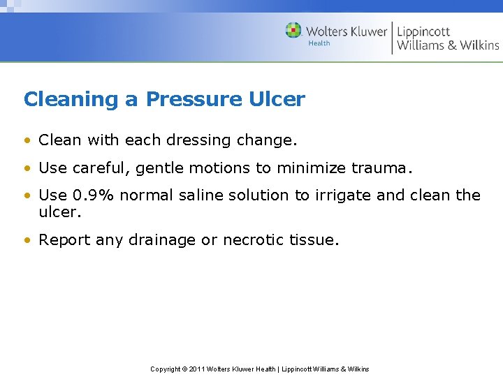Cleaning a Pressure Ulcer • Clean with each dressing change. • Use careful, gentle Cleaning a Pressure Ulcer • Clean with each dressing change. • Use careful, gentle
