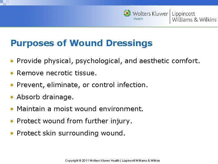 Purposes of Wound Dressings • Provide physical, psychological, and aesthetic comfort. • Remove necrotic Purposes of Wound Dressings • Provide physical, psychological, and aesthetic comfort. • Remove necrotic