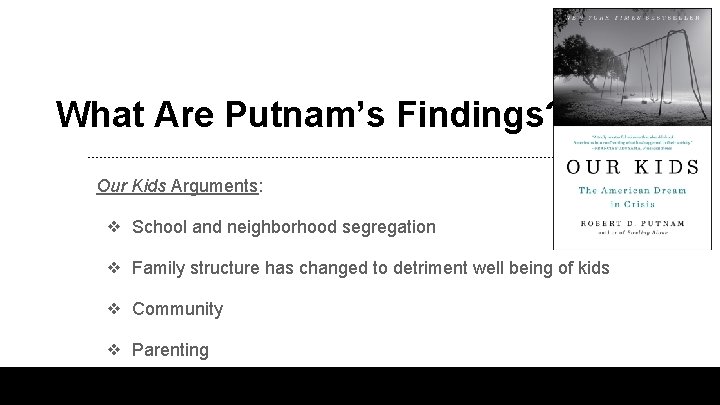What Are Putnam’s Findings? Our Kids Arguments: ❖ School and neighborhood segregation ❖ Family
