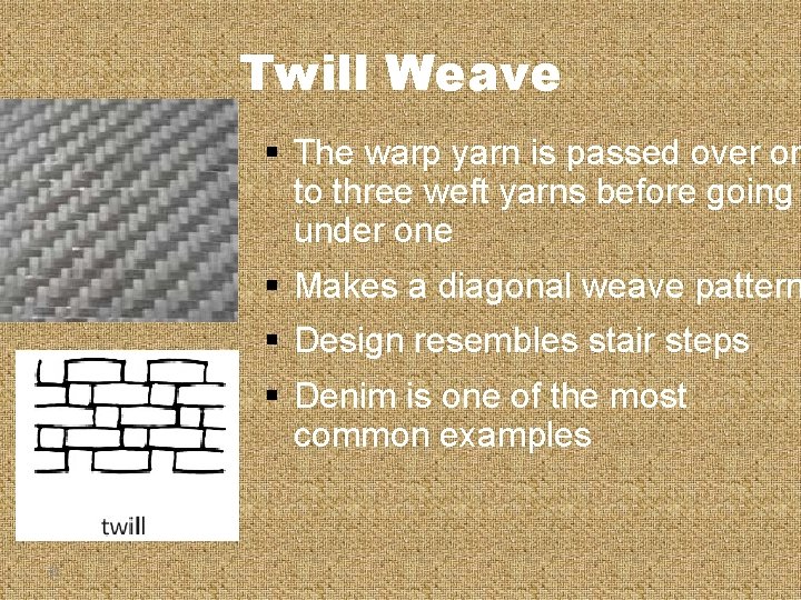Twill Weave § The warp yarn is passed over on to three weft yarns