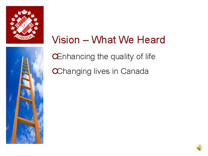 Vision – What We Heard ¡Enhancing the quality of life ¡Changing lives in Canada