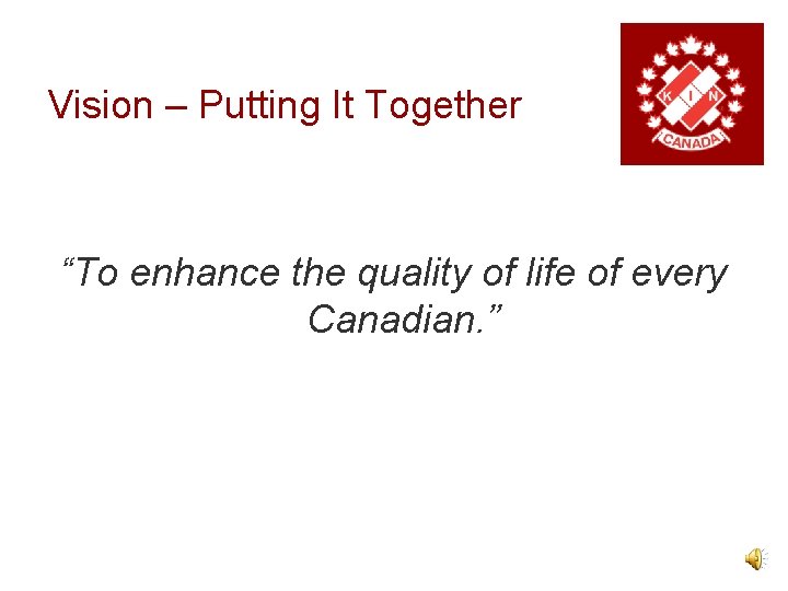 Vision – Putting It Together “To enhance the quality of life of every Canadian.