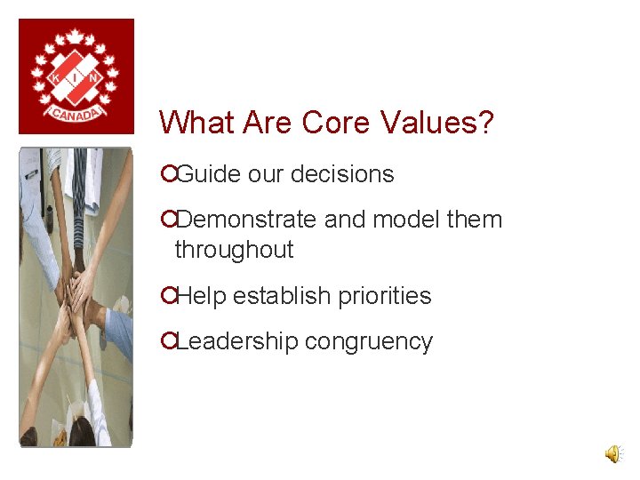 What Are Core Values? ¡Guide our decisions ¡Demonstrate and model them throughout ¡Help establish