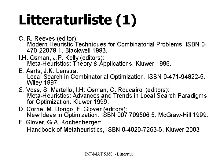 Litteraturliste (1) C. R. Reeves (editor): Modern Heuristic Techniques for Combinatorial Problems. ISBN 0470