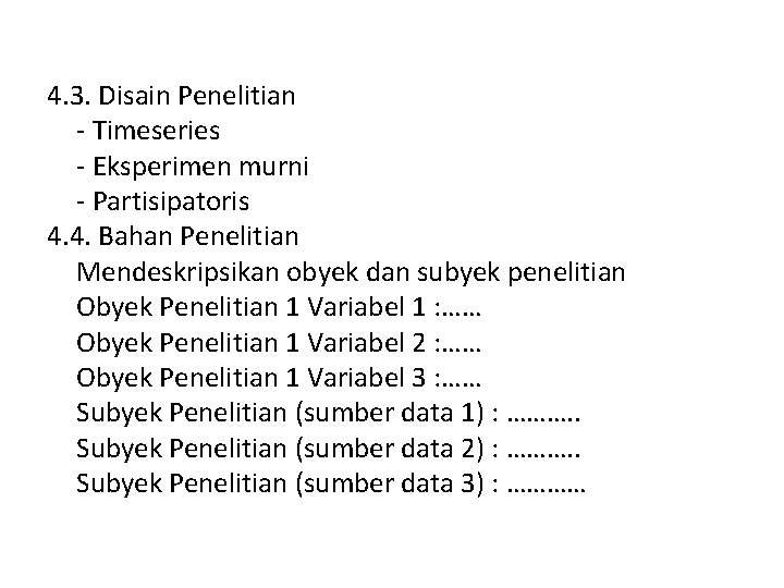 4. 3. Disain Penelitian - Timeseries - Eksperimen murni - Partisipatoris 4. 4. Bahan