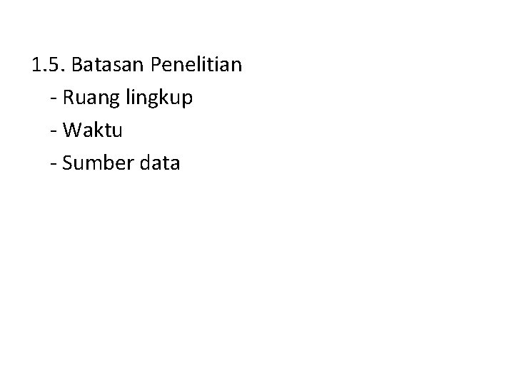 1. 5. Batasan Penelitian - Ruang lingkup - Waktu - Sumber data 