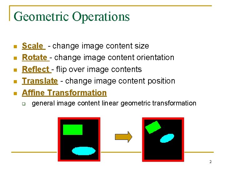 Geometric Operations n n n Scale - change image content size Rotate - change