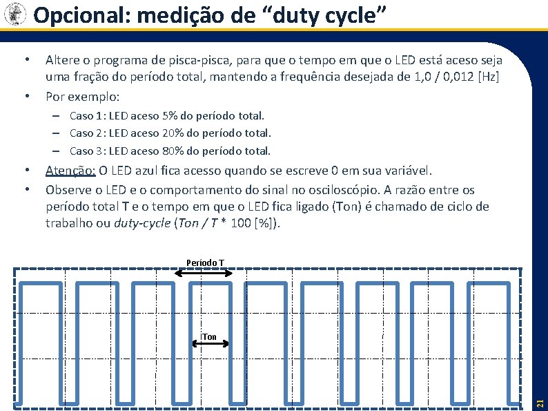 Opcional: medição de “duty cycle” • • Altere o programa de pisca-pisca, para que