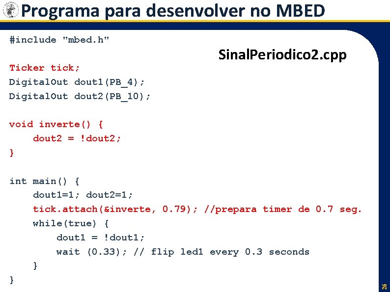 Programa para desenvolver no MBED #include "mbed. h" Ticker tick; Digital. Out dout 1(PB_4);