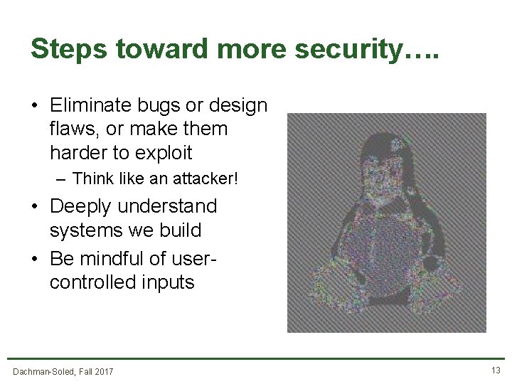 Steps toward more security…. • Eliminate bugs or design flaws, or make them harder