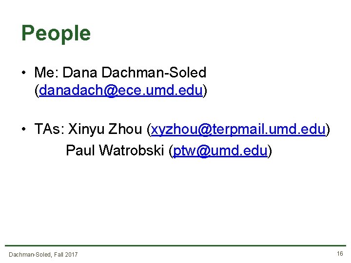 People • Me: Dana Dachman-Soled (danadach@ece. umd. edu) • TAs: Xinyu Zhou (xyzhou@terpmail. umd.