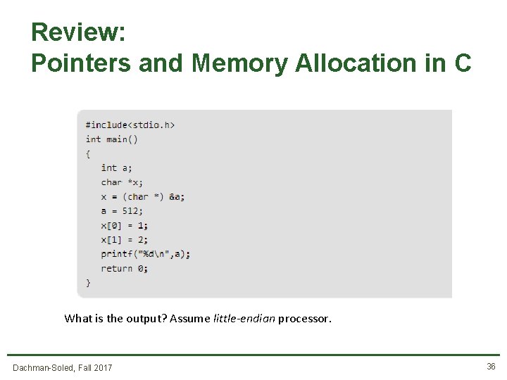 Review: Pointers and Memory Allocation in C What is the output? Assume little-endian processor.