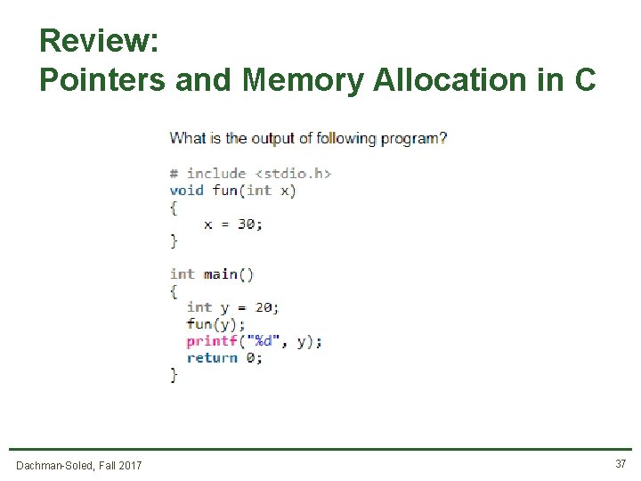 Review: Pointers and Memory Allocation in C Dachman-Soled, Fall 2017 37 