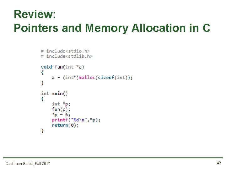 Review: Pointers and Memory Allocation in C Dachman-Soled, Fall 2017 42 