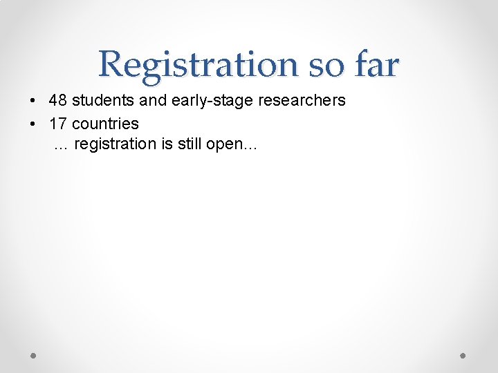 Registration so far • 48 students and early-stage researchers • 17 countries … registration