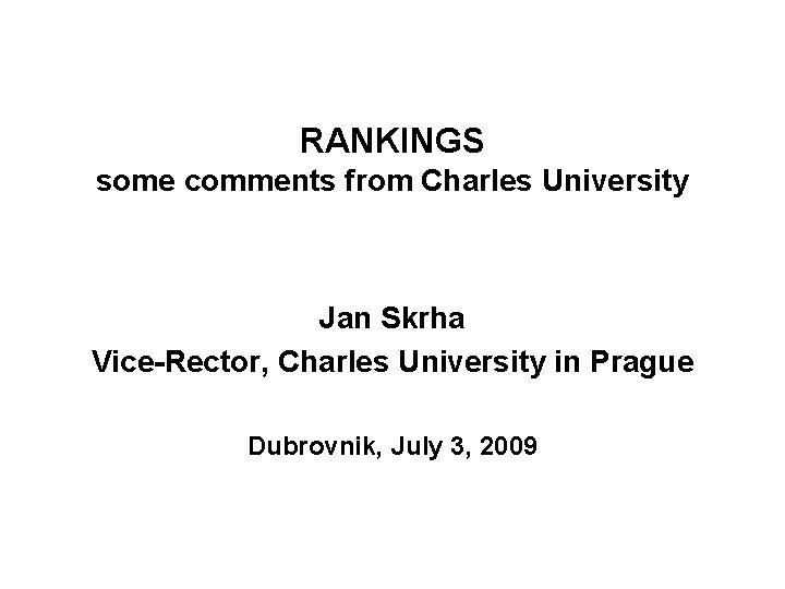 RANKINGS some comments from Charles University Jan Skrha Vice-Rector, Charles University in Prague Dubrovnik,