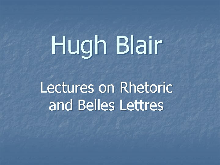 Hugh Blair Lectures on Rhetoric and Belles Lettres 