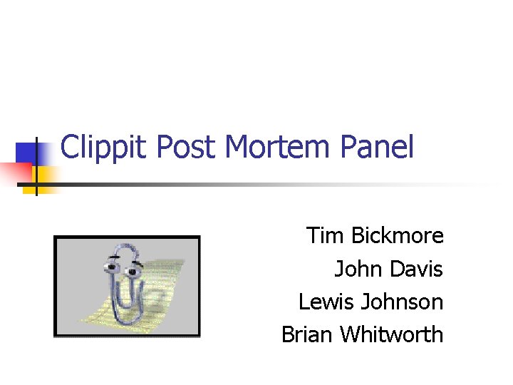 Clippit Post Mortem Panel Tim Bickmore John Davis Lewis Johnson Brian Whitworth 