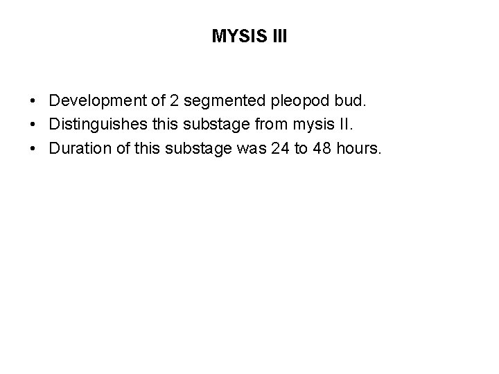 MYSIS III • Development of 2 segmented pleopod bud. • Distinguishes this substage from