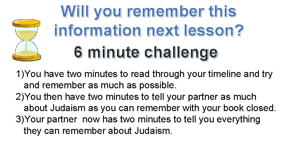 Will you remember this information next lesson? 6 minute challenge 1)You have two minutes