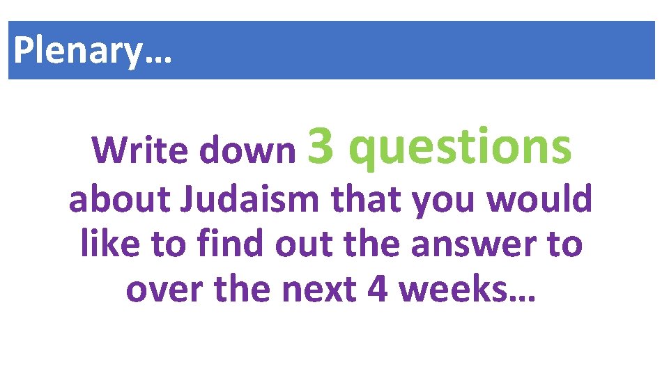 Plenary… Write down 3 questions about Judaism that you would like to find out