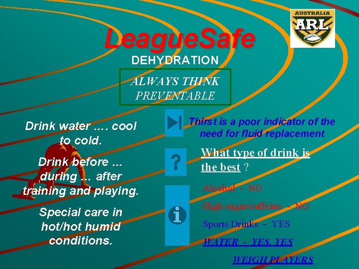 League. Safe DEHYDRATION ALWAYS THINK PREVENTABLE Drink water …. cool to cold. Drink before
