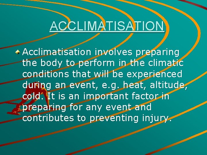 ACCLIMATISATION Acclimatisation involves preparing the body to perform in the climatic conditions that will