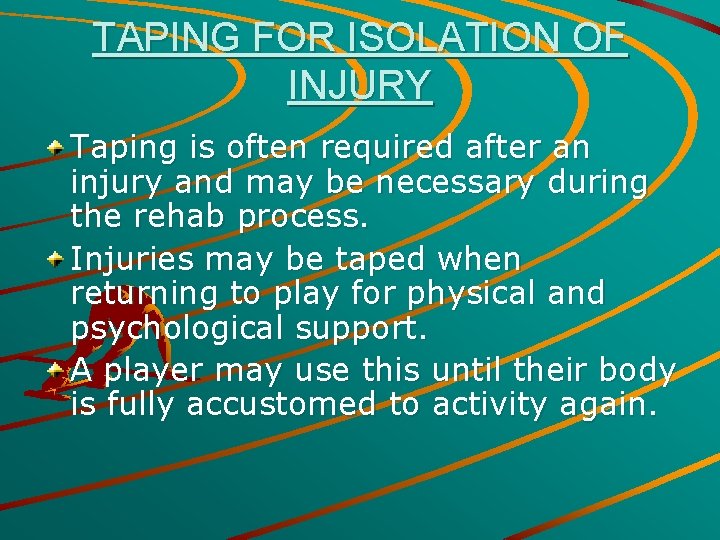TAPING FOR ISOLATION OF INJURY Taping is often required after an injury and may