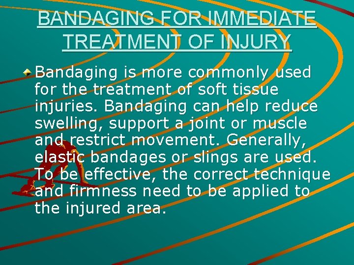BANDAGING FOR IMMEDIATE TREATMENT OF INJURY Bandaging is more commonly used for the treatment