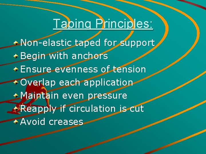 Taping Principles: Non-elastic taped for support Begin with anchors Ensure evenness of tension Overlap