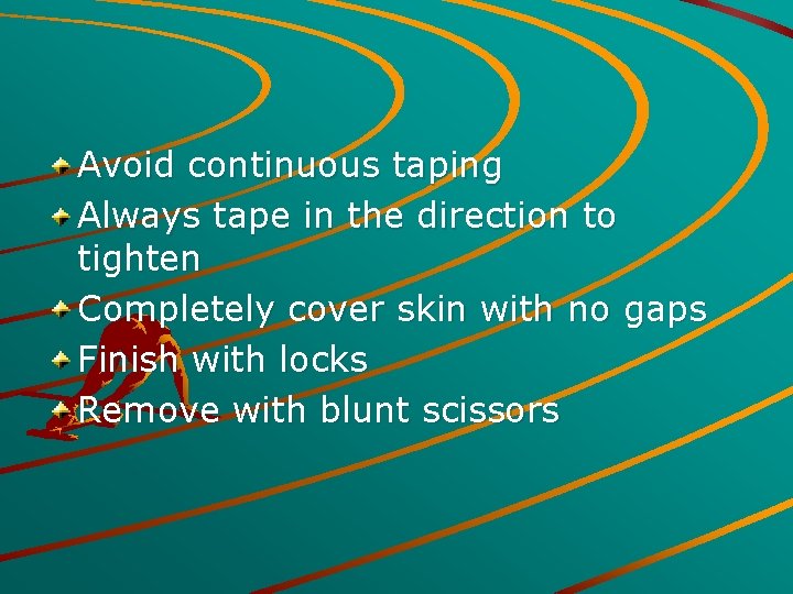 Avoid continuous taping Always tape in the direction to tighten Completely cover skin with