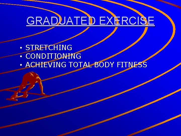 GRADUATED EXERCISE • STRETCHING • CONDITIONING • ACHIEVING TOTAL BODY FITNESS 