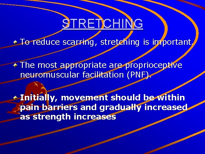 STRETCHING To reduce scarring, stretching is important. The most appropriate are proprioceptive neuromuscular facilitation