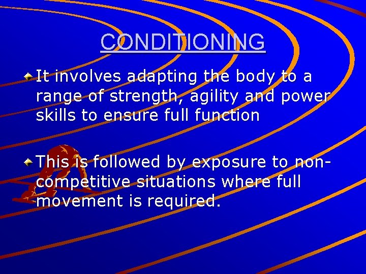 CONDITIONING It involves adapting the body to a range of strength, agility and power