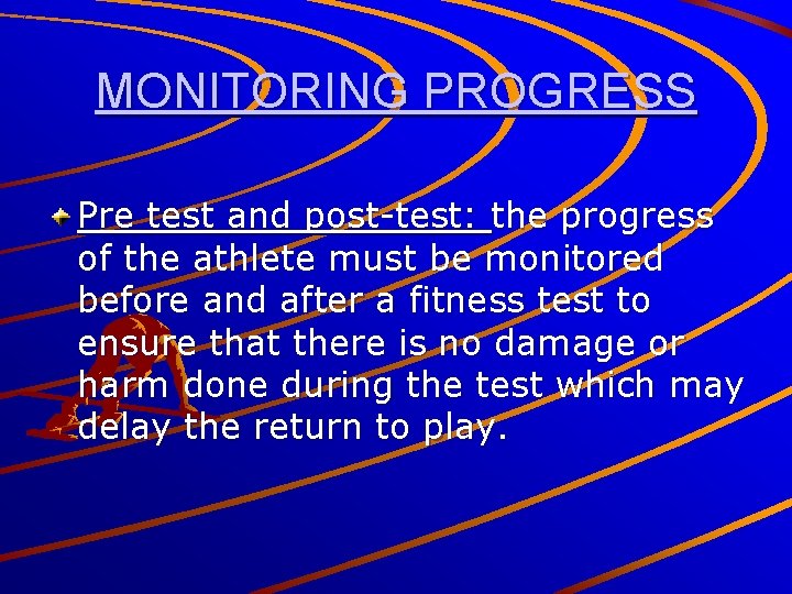 MONITORING PROGRESS Pre test and post-test: the progress of the athlete must be monitored