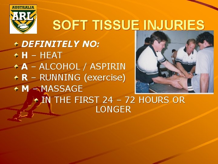 SOFT TISSUE INJURIES DEFINITELY NO: H – HEAT A – ALCOHOL / ASPIRIN R