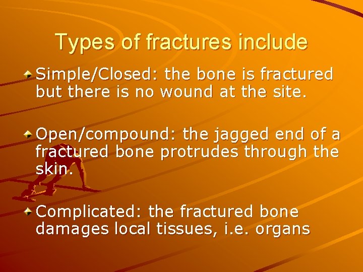 Types of fractures include Simple/Closed: the bone is fractured but there is no wound