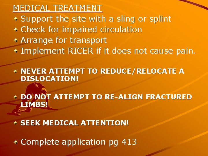 MEDICAL TREATMENT Support the site with a sling or splint Check for impaired circulation