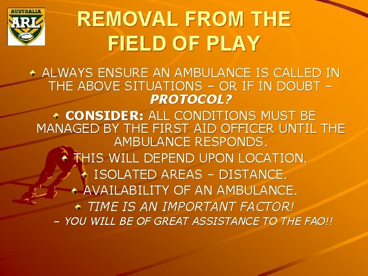 REMOVAL FROM THE FIELD OF PLAY ALWAYS ENSURE AN AMBULANCE IS CALLED IN THE