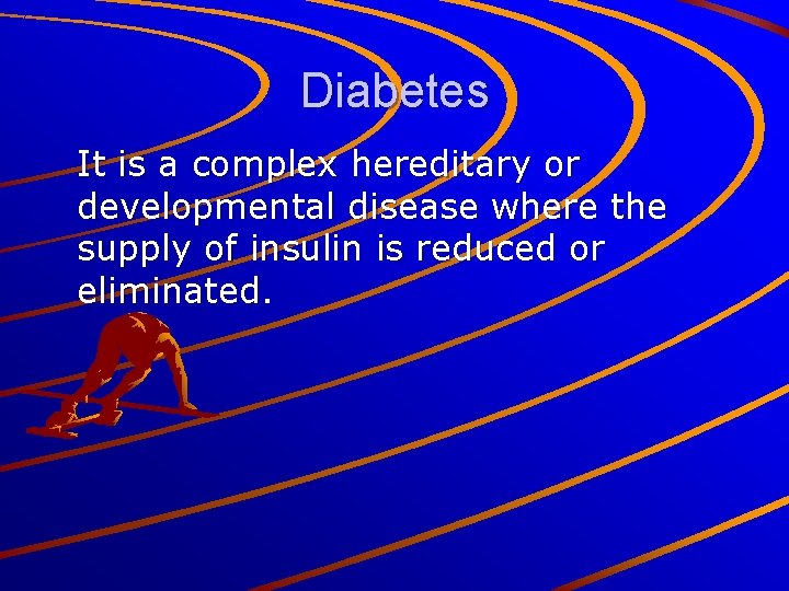 Diabetes It is a complex hereditary or developmental disease where the supply of insulin