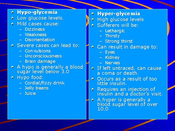Hypo-glycemia Low glucose levels. Mild cases cause: – Dizziness – Weakness – Disorientation Severe