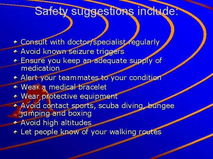 Safety suggestions include: Consult with doctor/specialist regularly Avoid known seizure triggers Ensure you keep