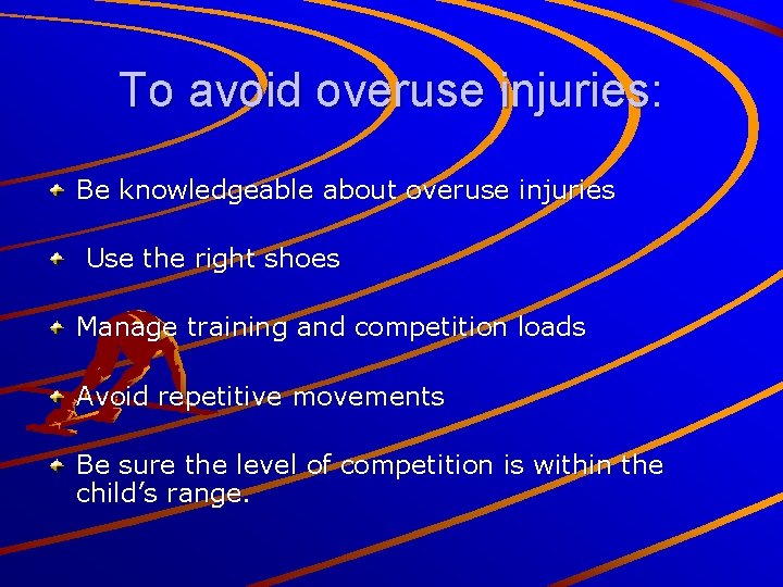 To avoid overuse injuries: Be knowledgeable about overuse injuries Use the right shoes Manage